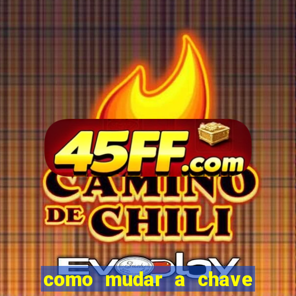 como mudar a chave pix da brabet